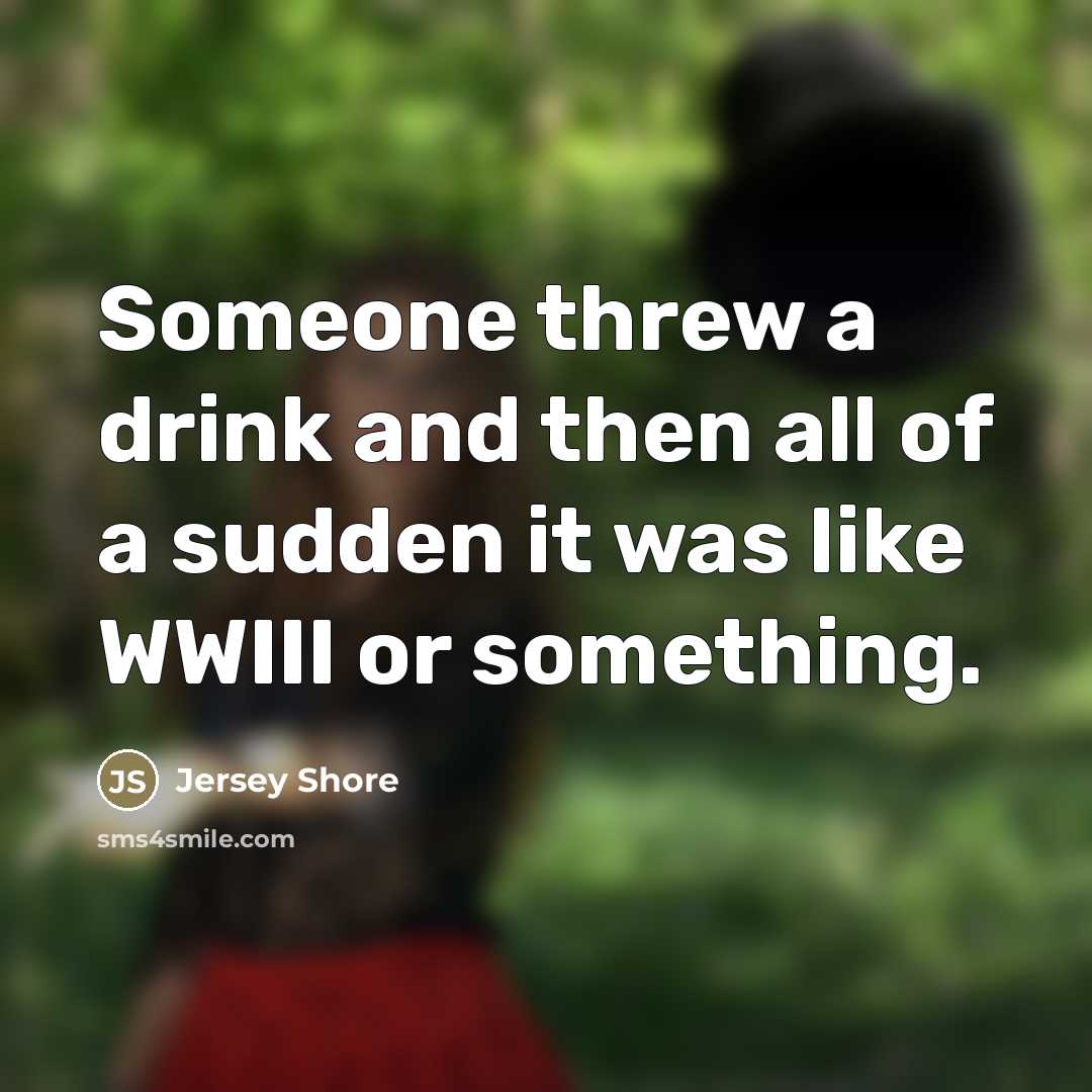 “Someone threw a drink and then all of a sudden…” quote by Jersey Shore