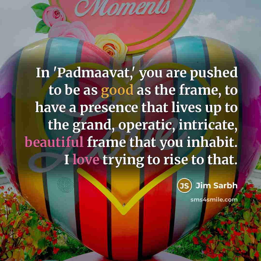 “In 'Padmaavat,' you are pushed to be as good as…” quote by Jim Sarbh