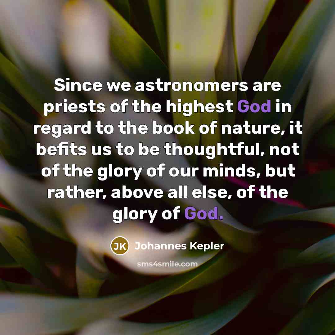 “Since we astronomers are priests of the highest God in…” quote by Johannes Kepler