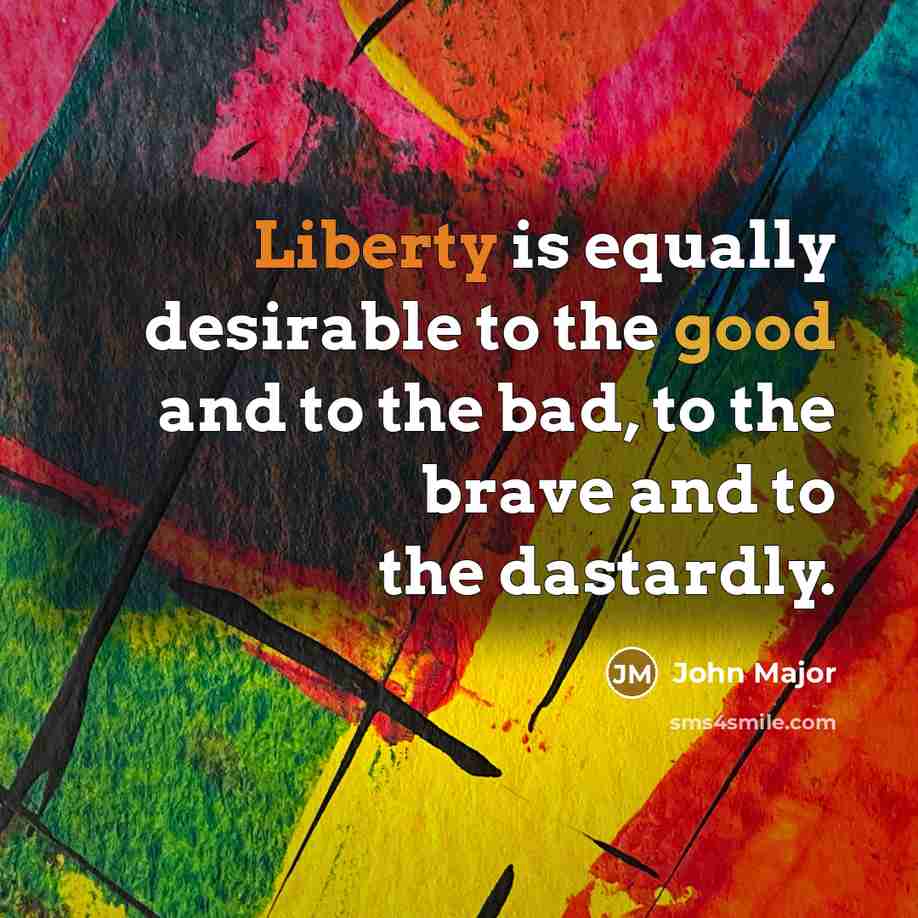 “Liberty is equally desirable to the good and to the…” quote by John Major