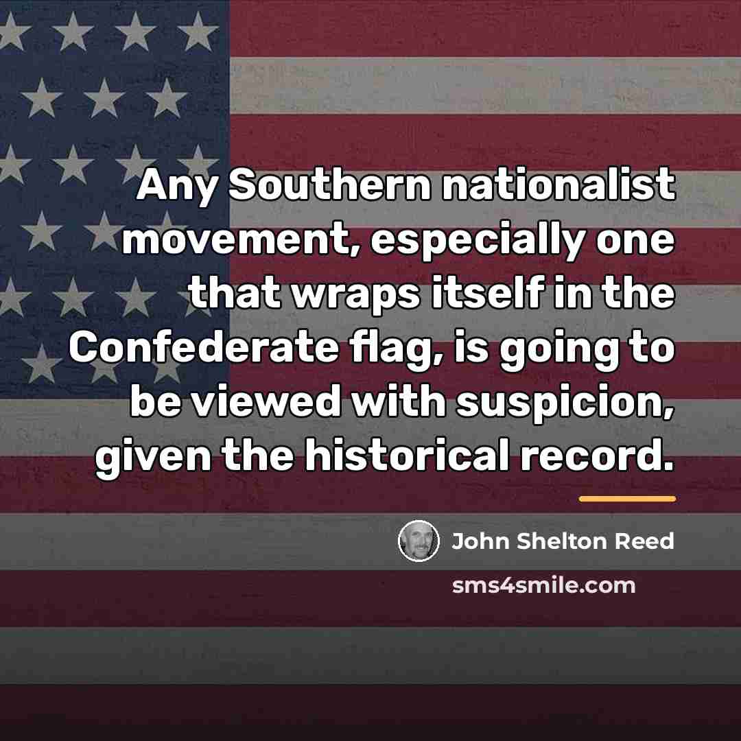 “Any Southern nationalist movement, especially one that wraps itself in…” quote by John Shelton Reed