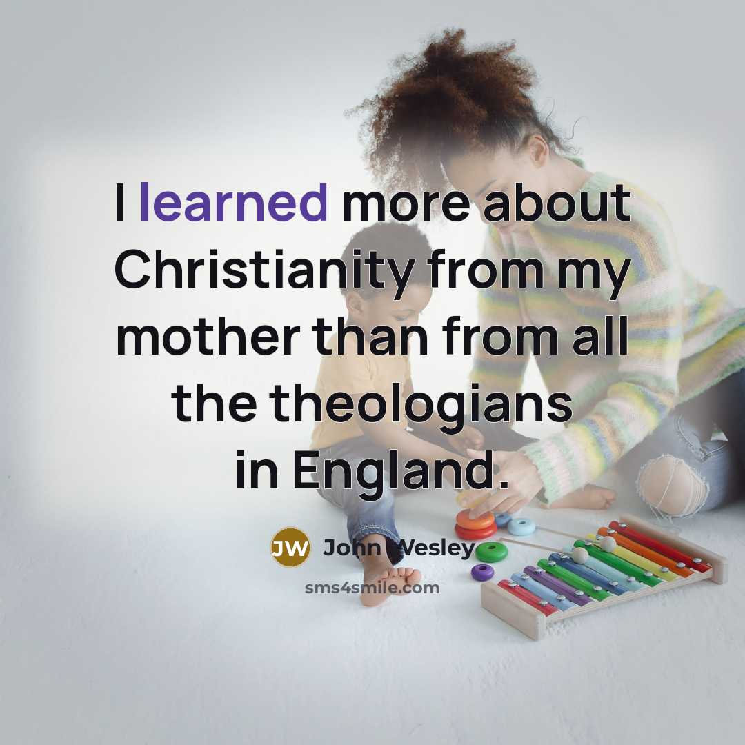 “I learned more about Christianity from my mother than from…” quote by John Wesley