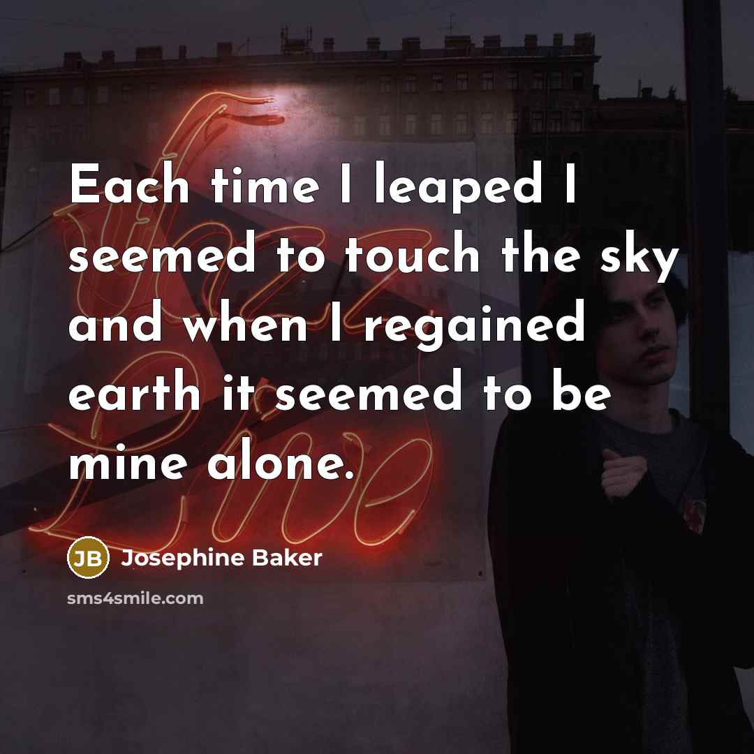 “Each time I leaped I seemed to touch the sky…” quote by Josephine Baker