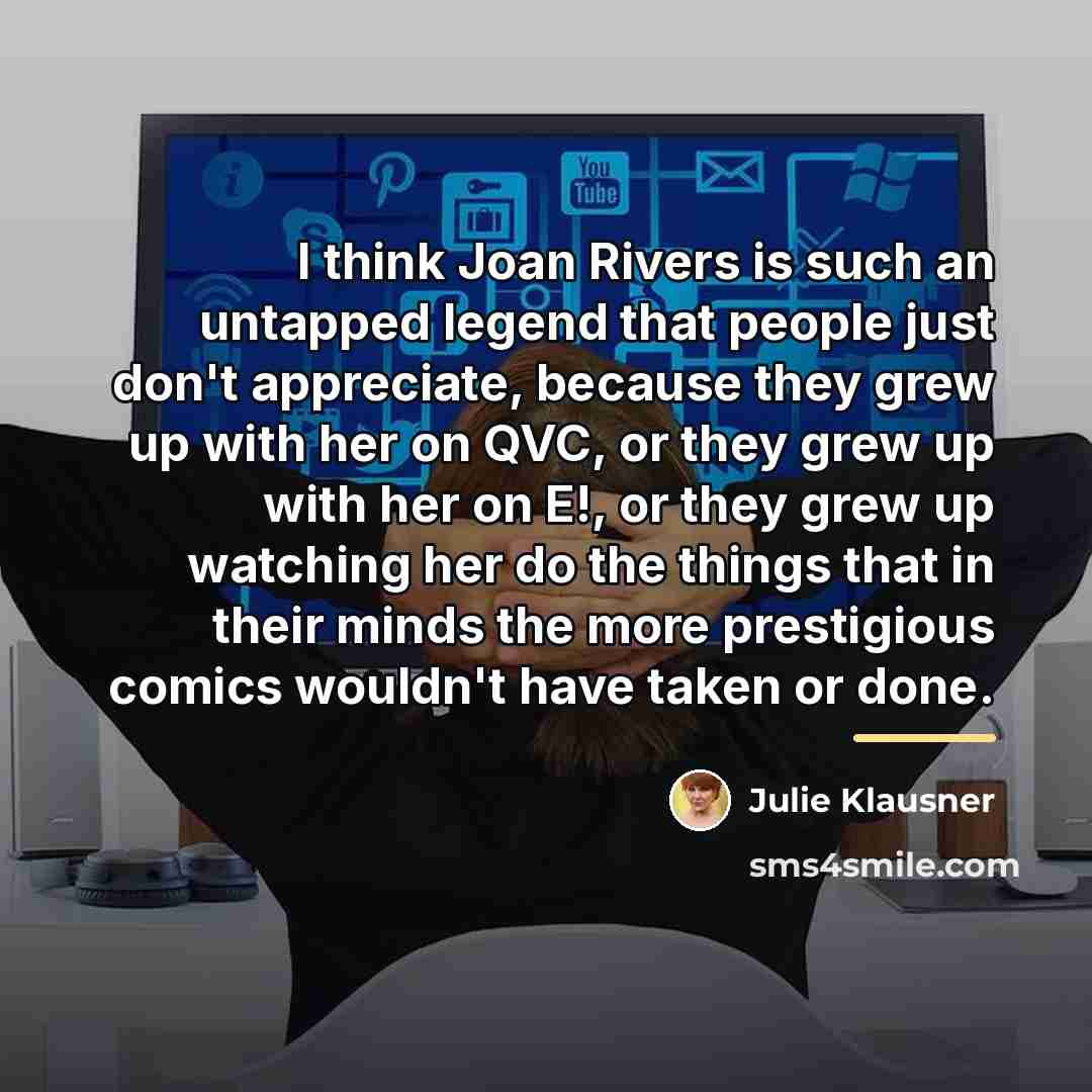 “I think Joan Rivers is such an untapped legend that…” quote by Julie Klausner