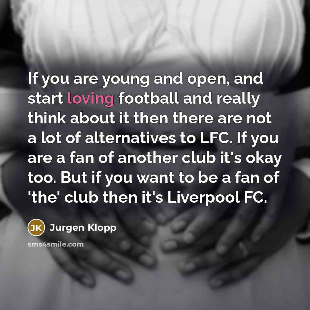 “If you are young and open, and start loving football…” quote by Jurgen Klopp