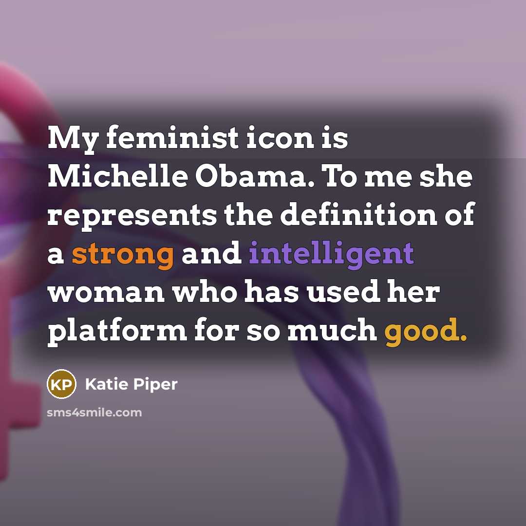 “My feminist icon is Michelle Obama. To me she represents…” quote by Katie Piper