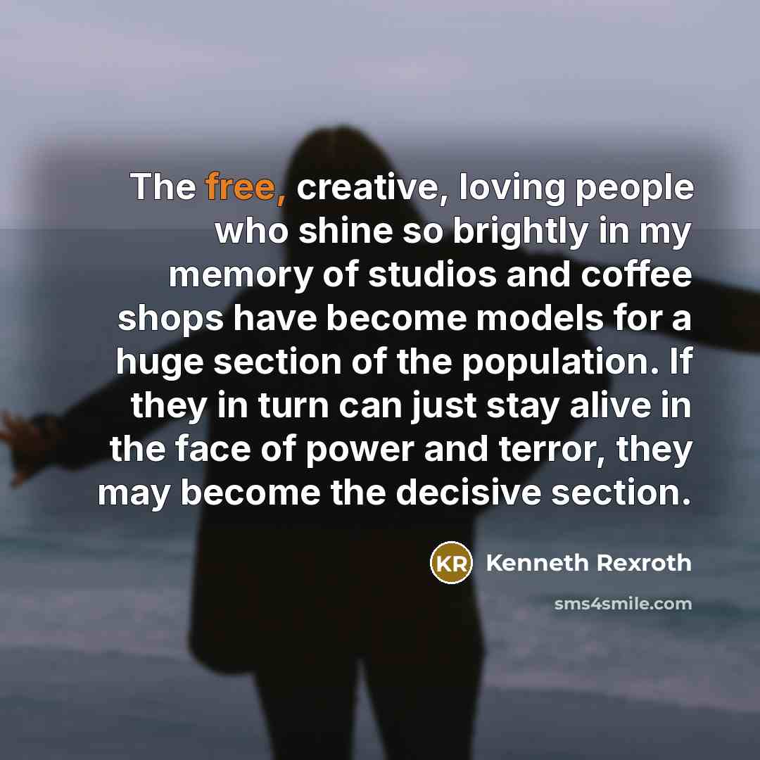 “The free, creative, loving people who shine so brightly in…” quote by Kenneth Rexroth
