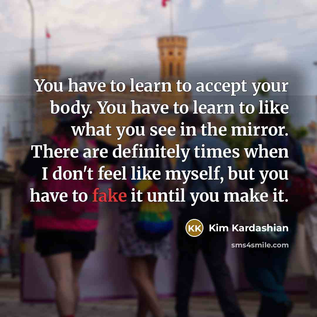 “You have to learn to accept your body. You have…” quote by Kim Kardashian