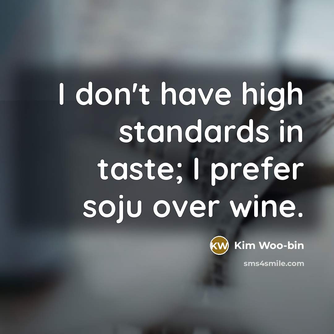 “I don't have high standards in taste; I prefer soju…” quote by Kim Woo-bin