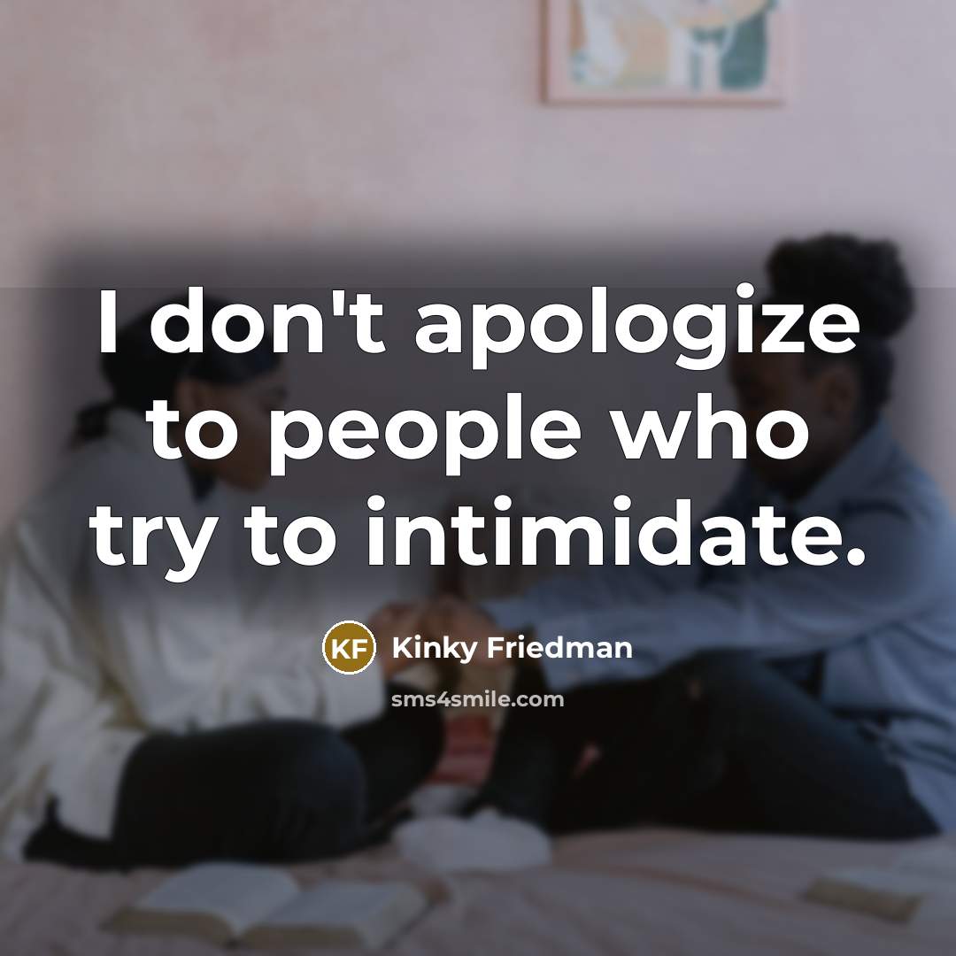 “I don't apologize to people who try to intimidate.…” quote by Kinky Friedman