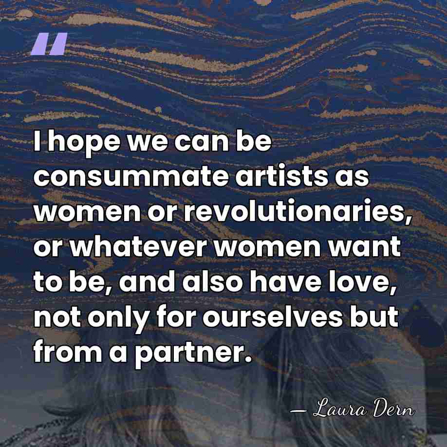 I hope we can be consummate artists as women or revolutionaries, or&hellip; - Laura Dern