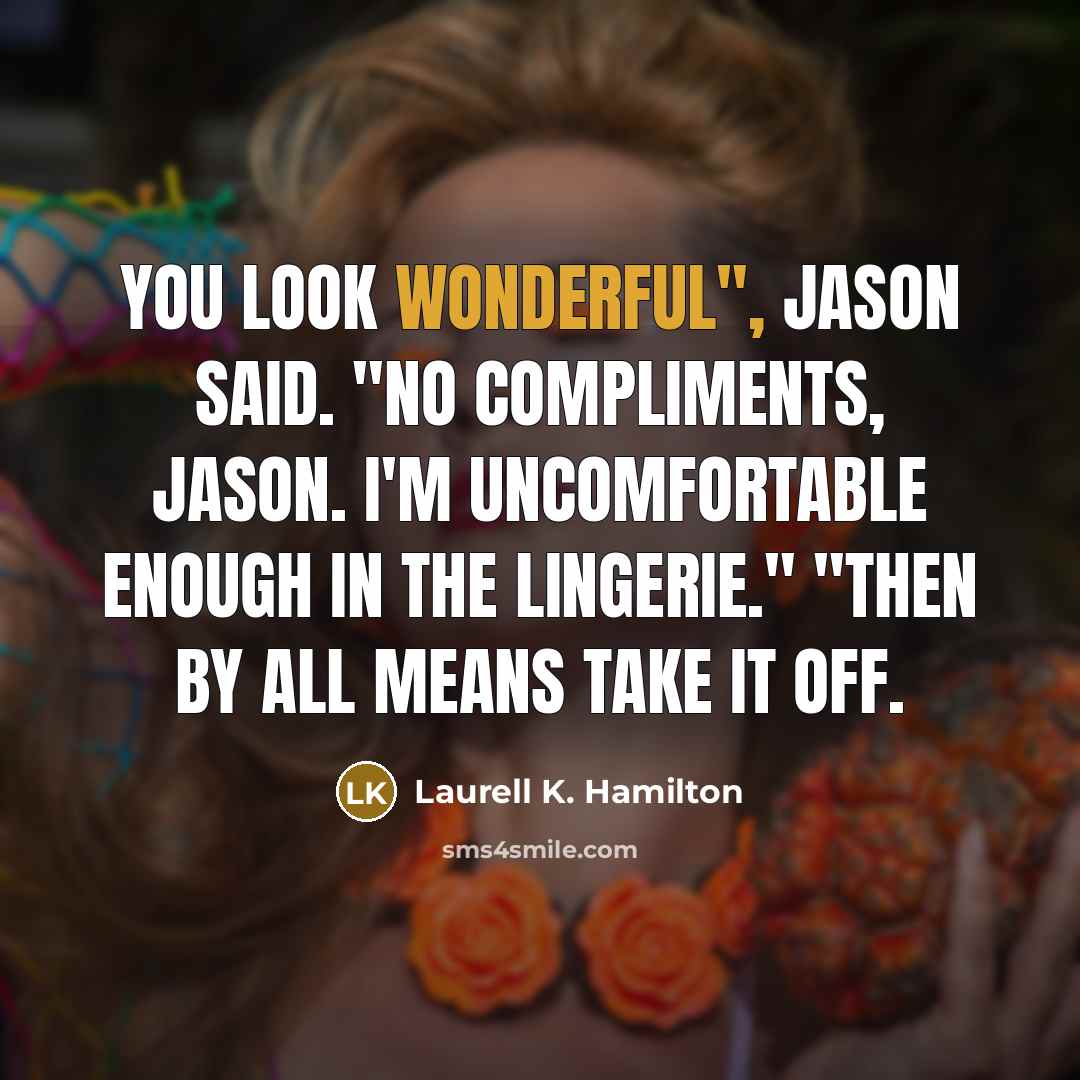 “You look wonderful", Jason said. "No compliments, Jason. I'm uncomfortable…” quote by Laurell K. Hamilton