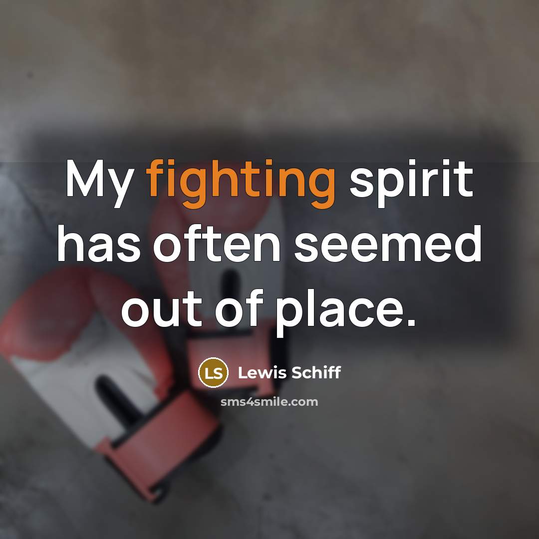 “My fighting spirit has often seemed out of place.…” quote by Lewis Schiff