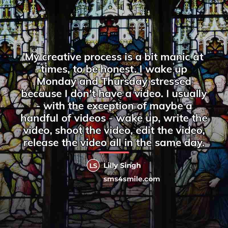“My creative process is a bit manic at times, to…” quote by Lilly Singh