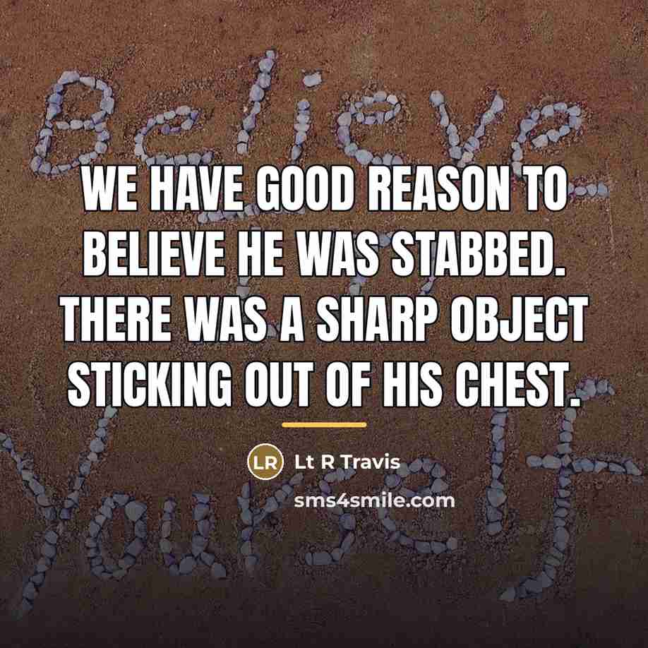 “We have good reason to believe he was stabbed. There…” quote by Anonymous
