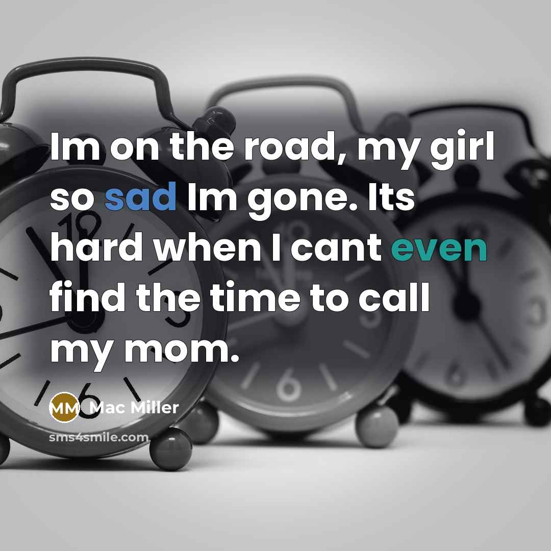 “Im on the road, my girl so sad Im gone. Its hard when I cant even find the time to call my mom.” quote by Mac Miller