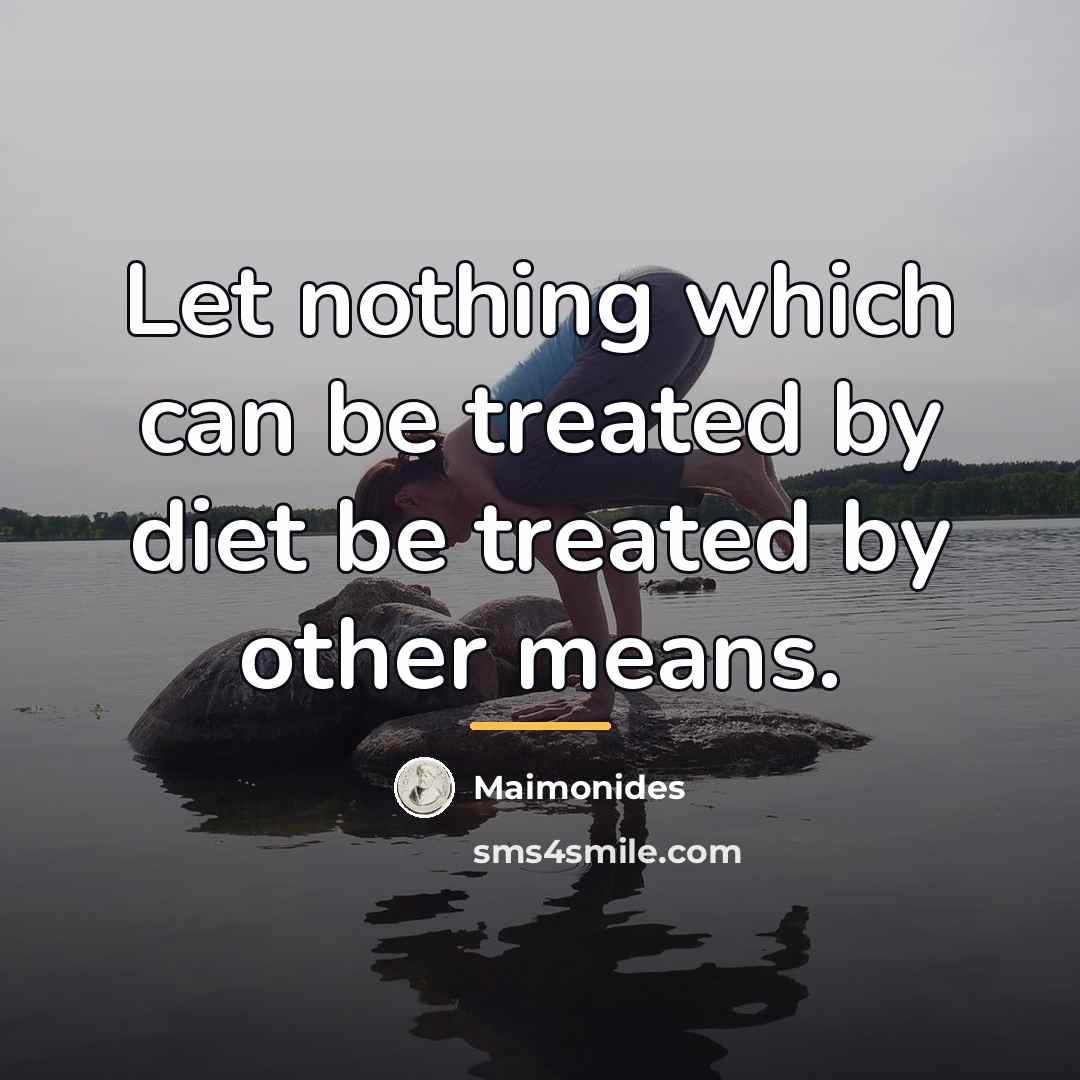 “Let nothing which can be treated by diet be treated…” quote by Maimonides