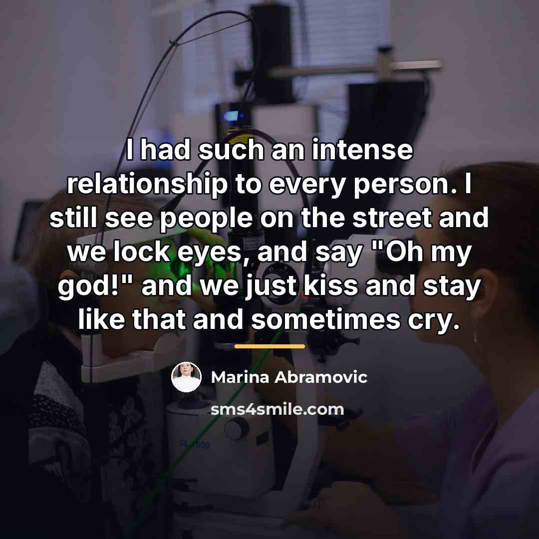 “I had such an intense relationship to every person. I…” quote by Marina Abramovic