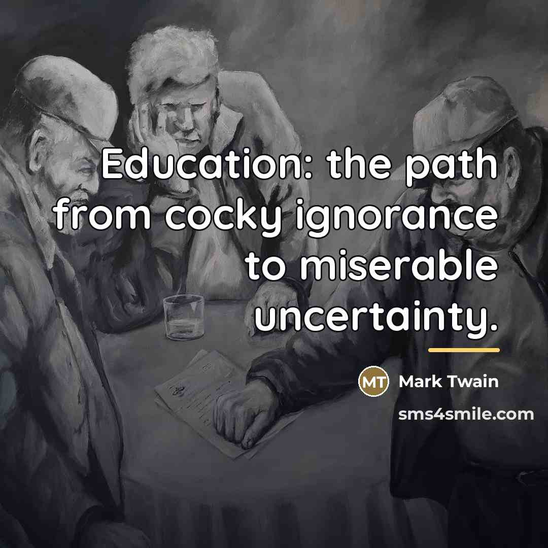 “Education: the path from cocky ignorance to miserable uncertainty.…” quote by Mark Twain