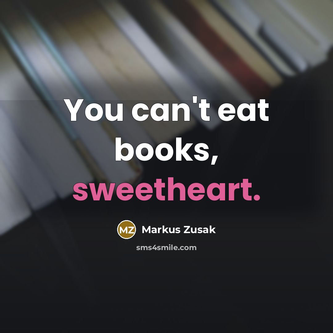 “You can't eat books, sweetheart.…” quote by Markus Zusak