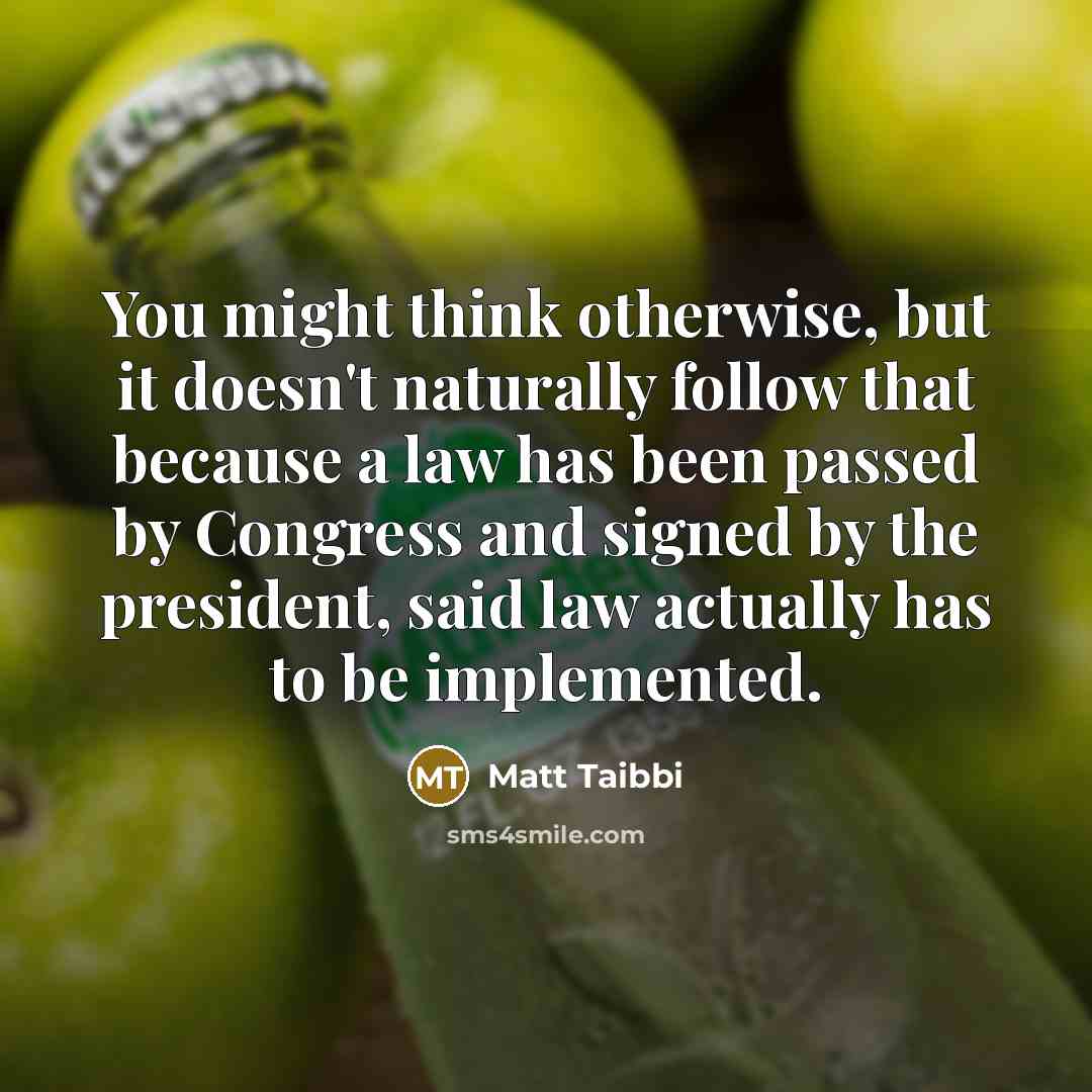 “You might think otherwise, but it doesn't naturally follow that…” quote by Matt Taibbi