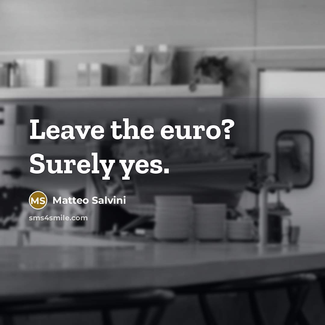 “Leave the euro? Surely yes.…” quote by Matteo Salvini