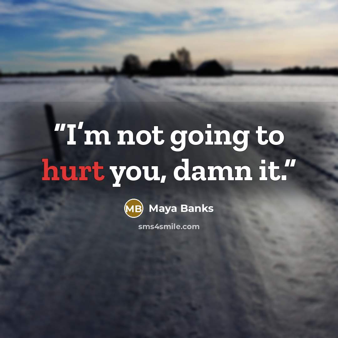“I’m not going to hurt you, damn it.” quote by Maya Banks