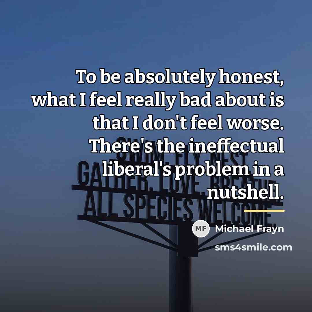 “To be absolutely honest, what I feel really bad about…” quote by Michael Frayn