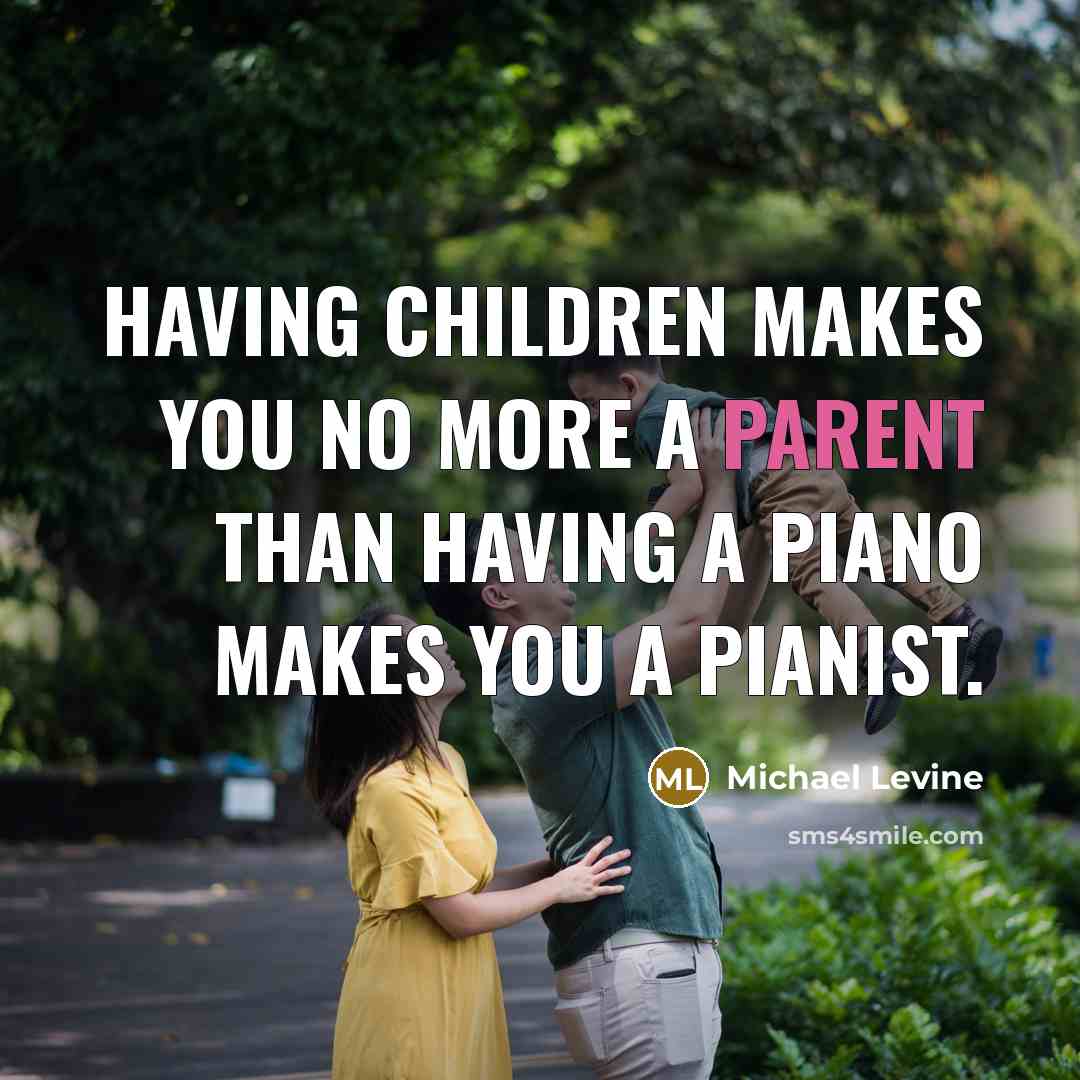“Having children makes you no more a parent than having…” quote by Michael Levine