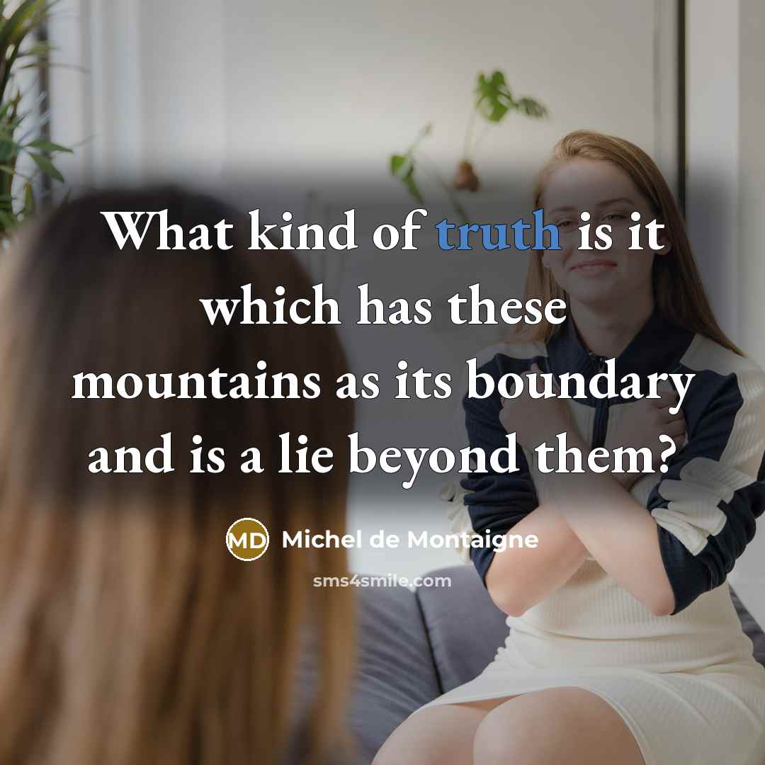 “What kind of truth is it which has these mountains…” quote by Michel de Montaigne