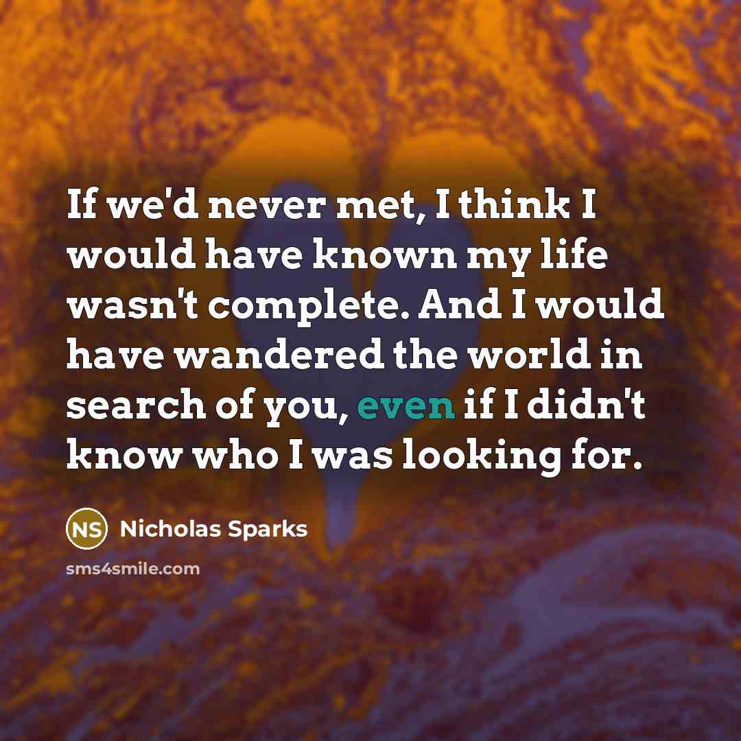 “If we'd never met, I think I would have known…” quote by Nicholas Sparks