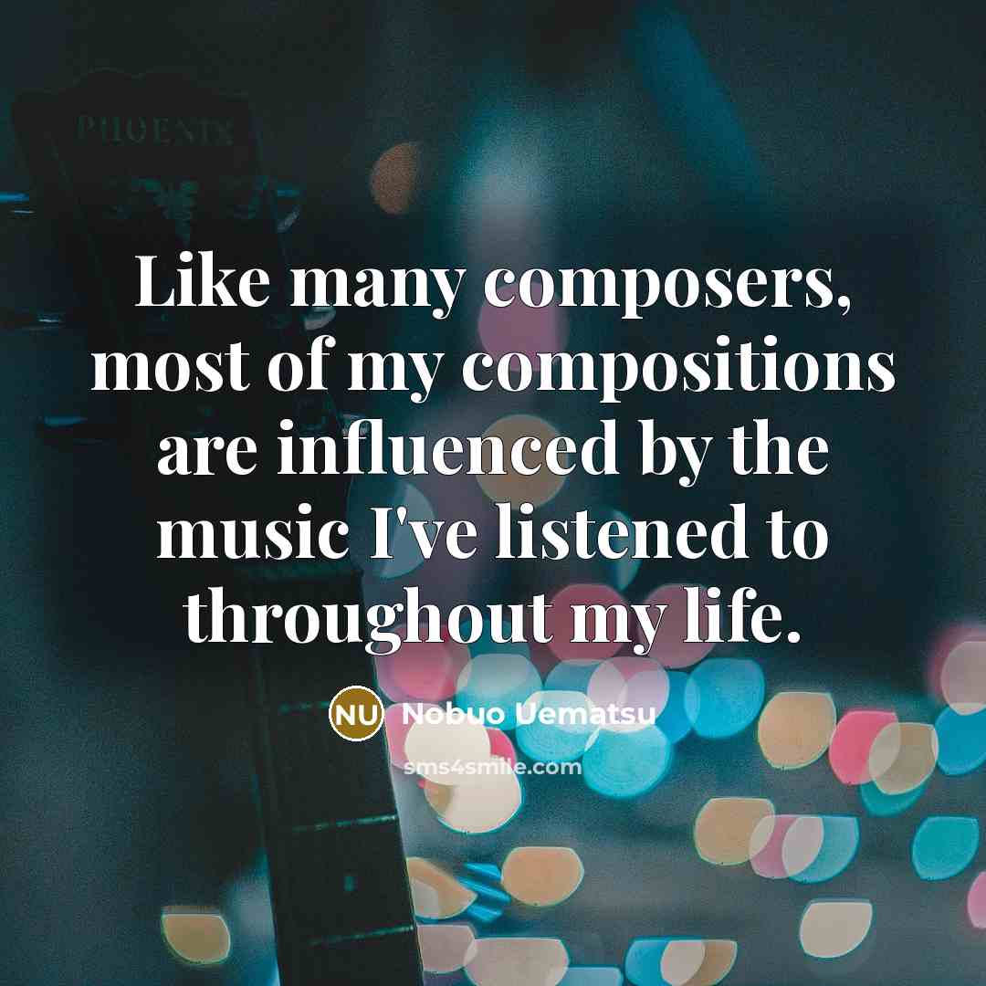 “Like many composers, most of my compositions are influenced by…” quote by Nobuo Uematsu