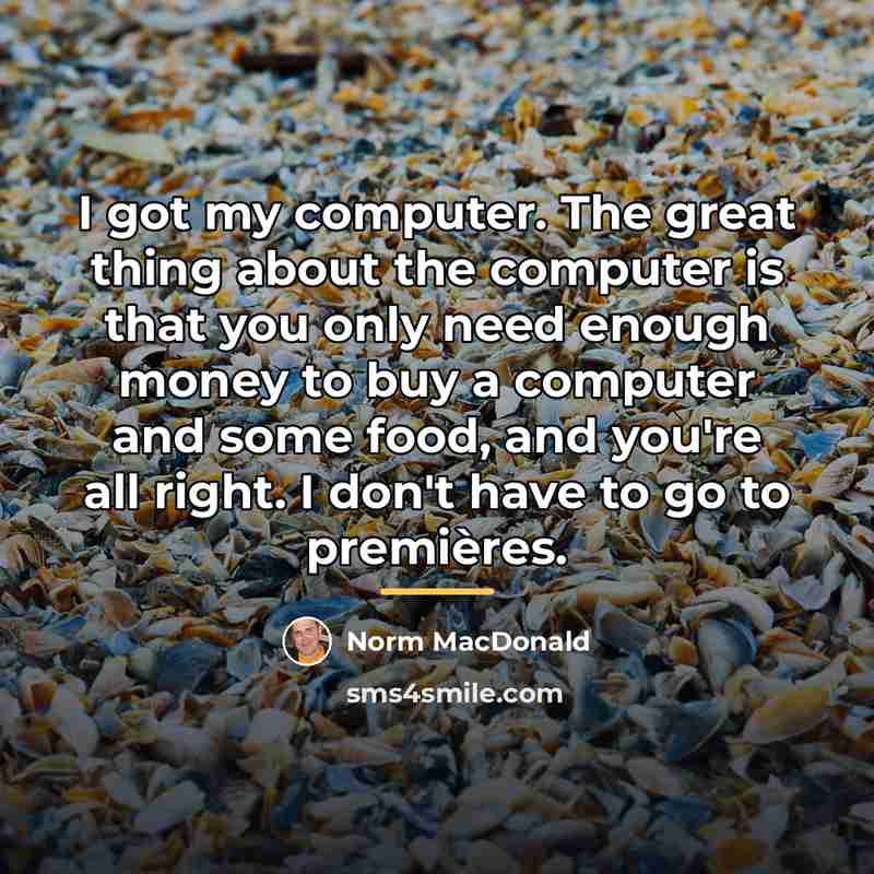 “I got my computer. The great thing about the computer…” quote by Norm MacDonald