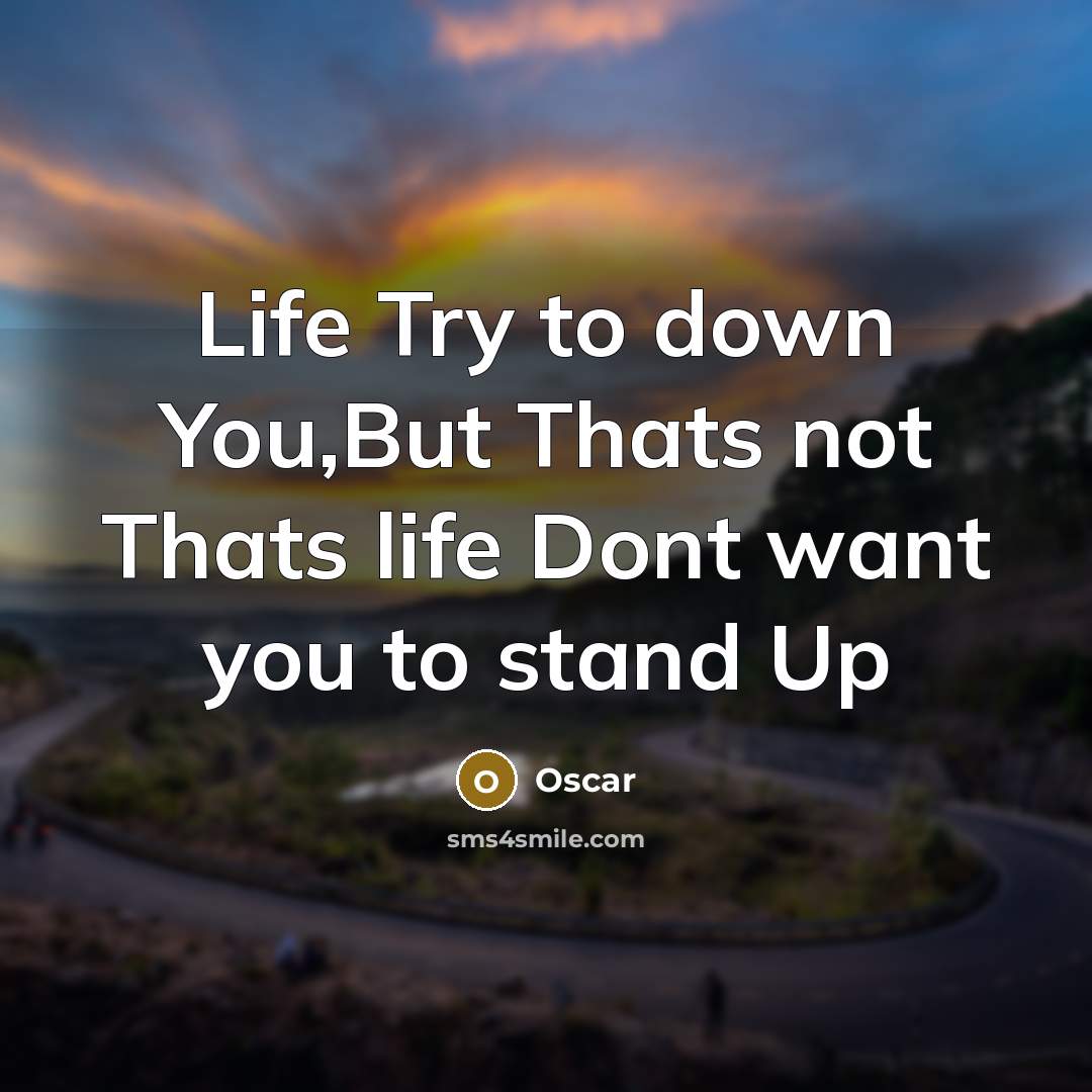 “Life Try to down You,But Thats not Thats life Dont want you to stand Up” quote by OsCar