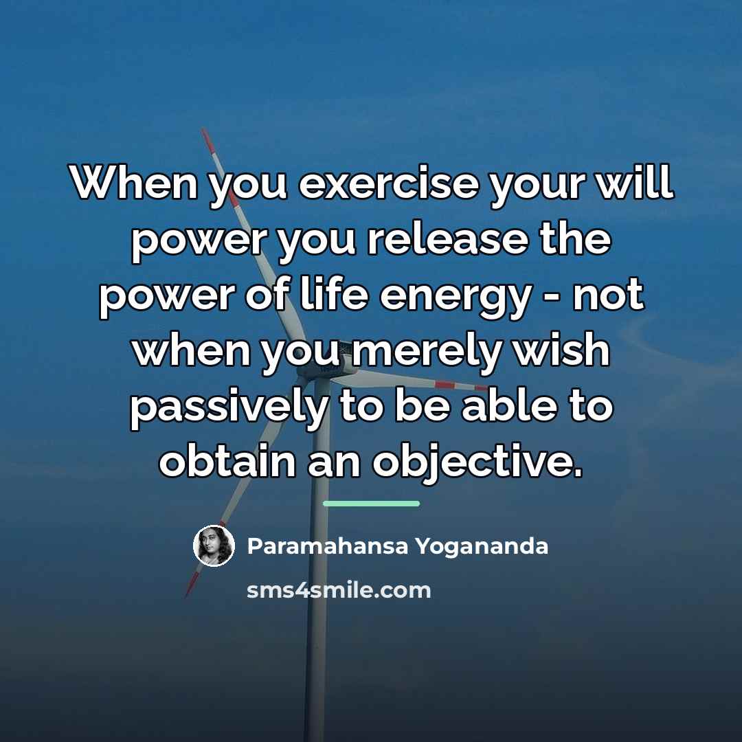 “When you exercise your will power you release the power…” quote by Paramahansa Yogananda