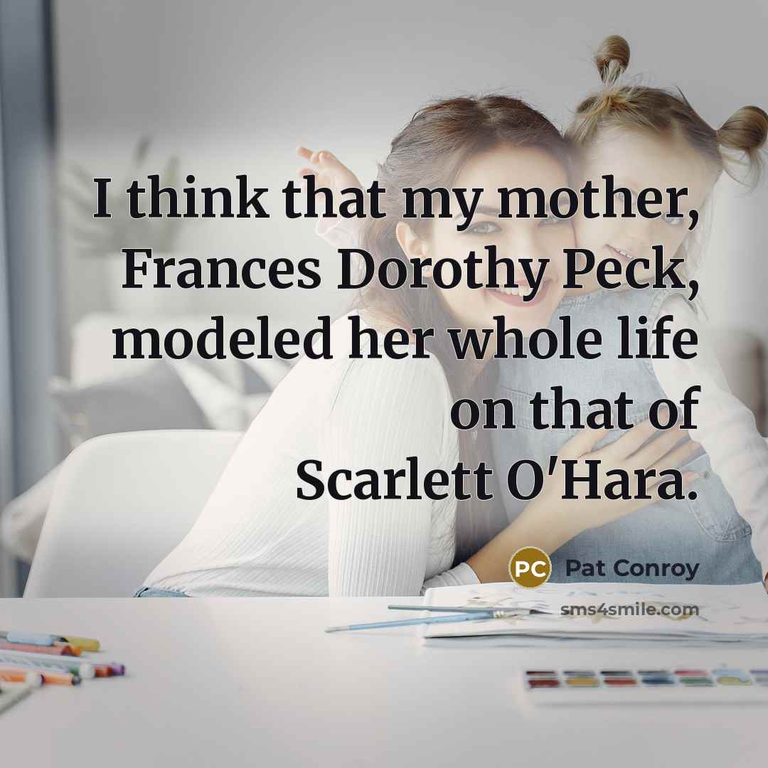 “I think that my mother, Frances Dorothy Peck, modeled her…” quote by Pat Conroy