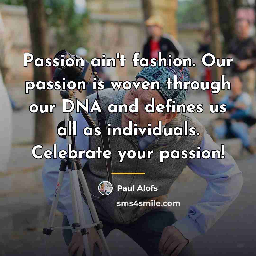 “Passion ain't fashion. Our passion is woven through our DNA…” quote by Paul Alofs