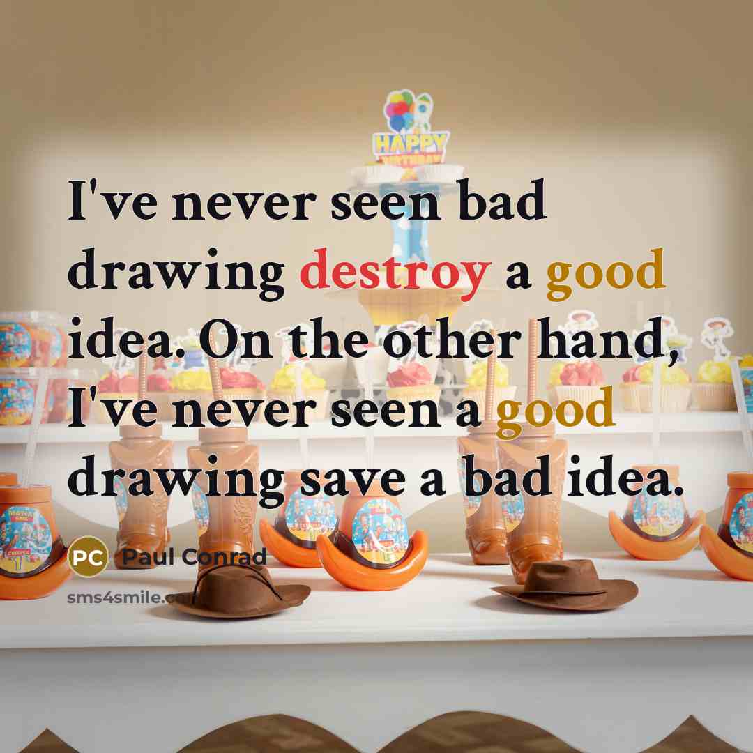 “I've never seen bad drawing destroy a good idea. On the other hand, I've never seen a good drawing save a bad idea.” quote by Paul Conrad
