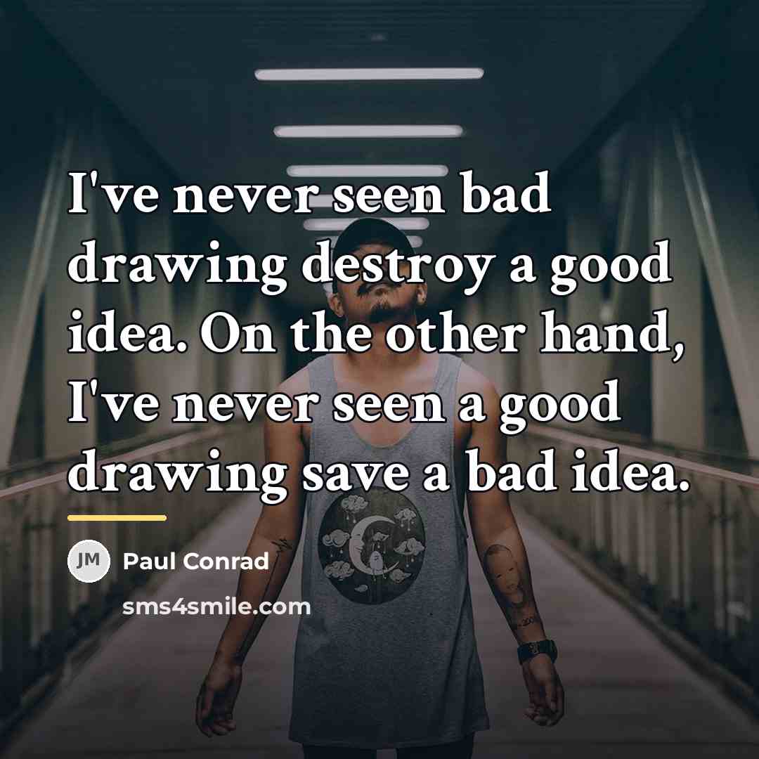 “I've never seen bad drawing destroy a good idea. On…” quote by Paul Conrad