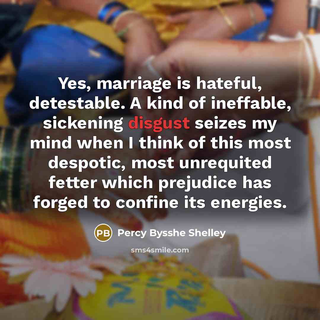 “Yes, marriage is hateful, detestable. A kind of ineffable, sickening…” quote by Percy Bysshe Shelley
