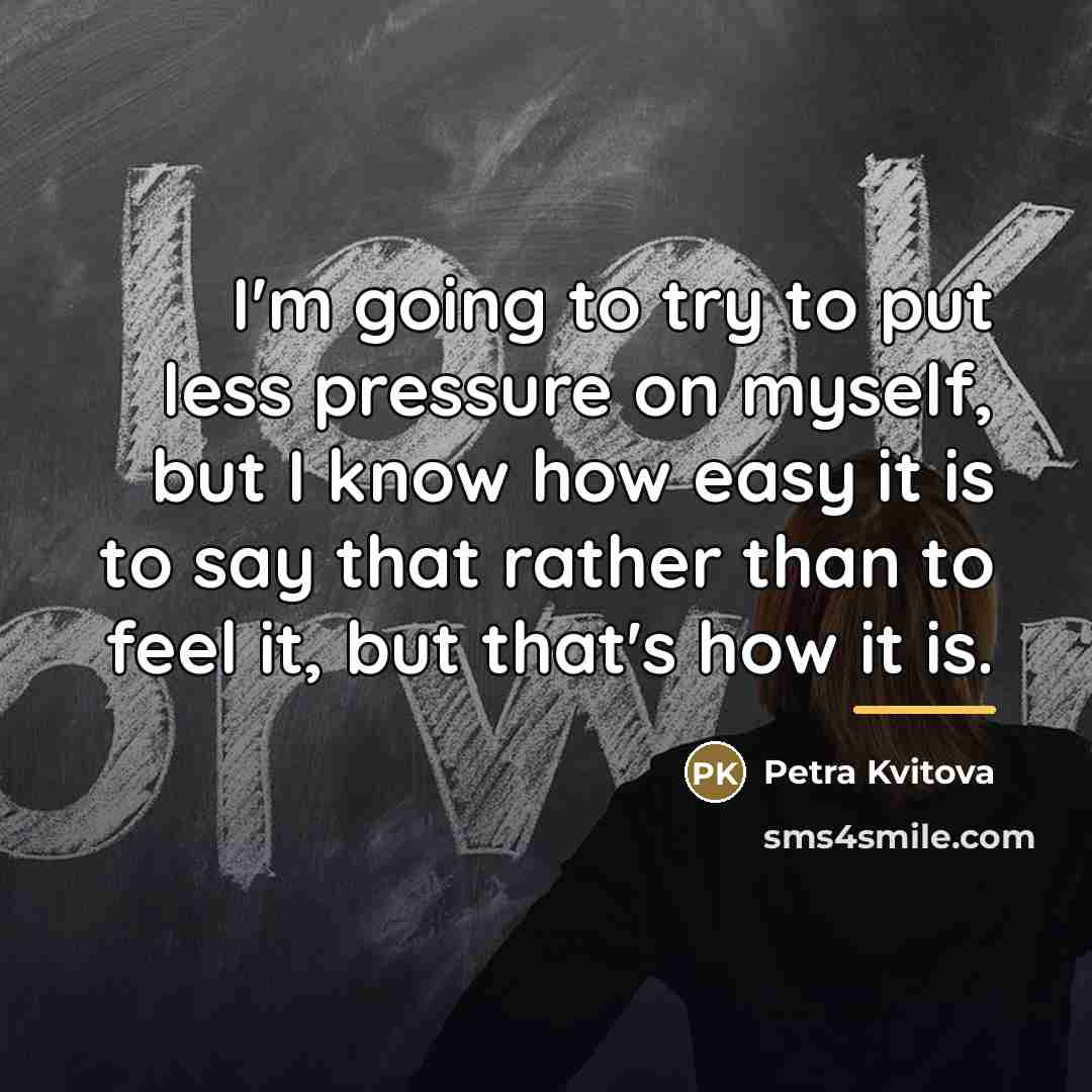 “I'm going to try to put less pressure on myself,…” quote by Petra Kvitova