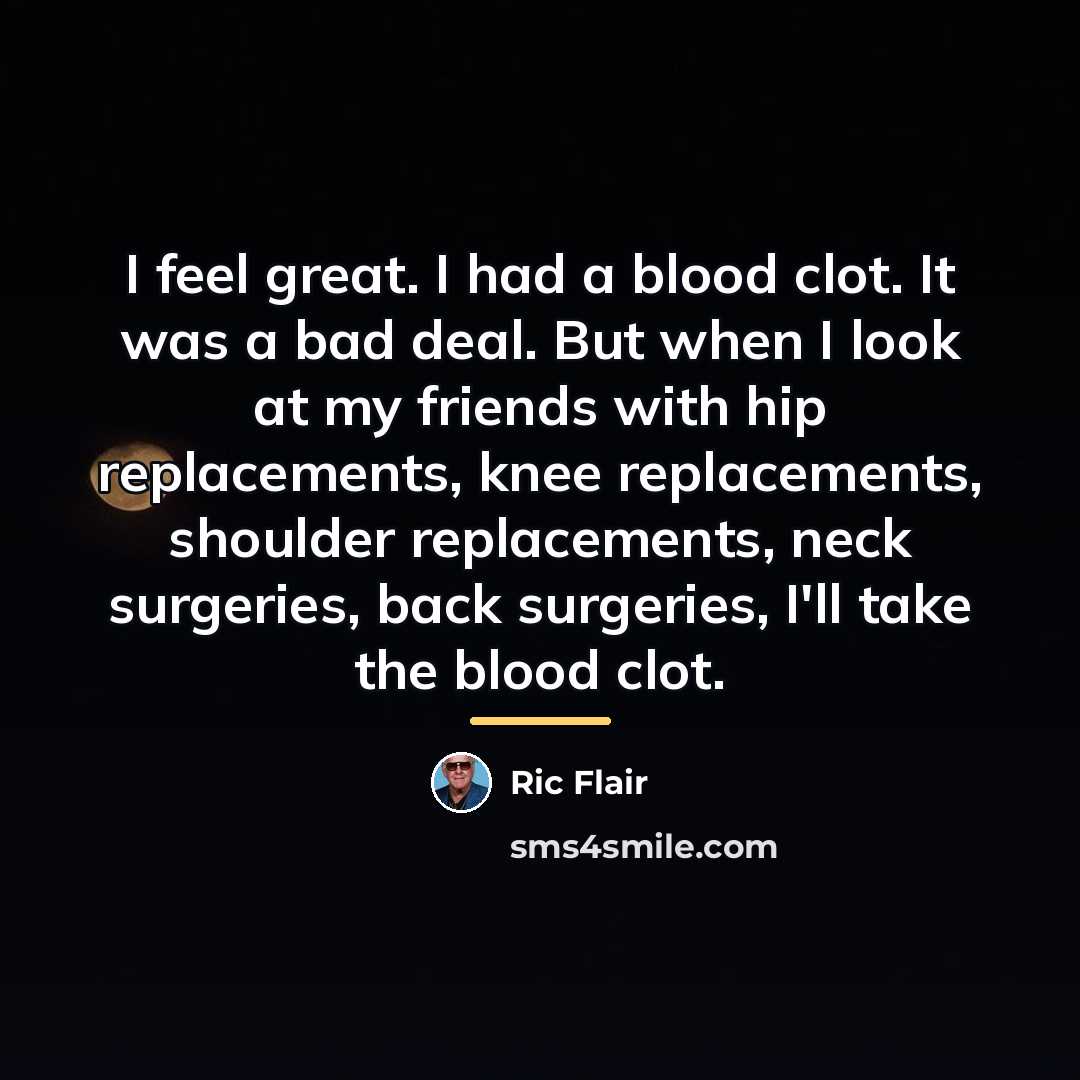 “I feel great. I had a blood clot. It was…” quote by Ric Flair