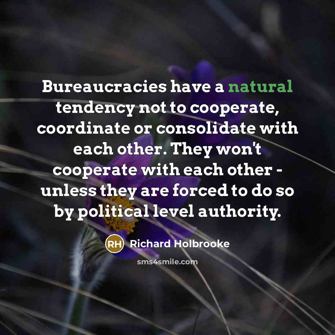 “Bureaucracies have a natural tendency not to cooperate, coordinate or…” quote by Richard Holbrooke