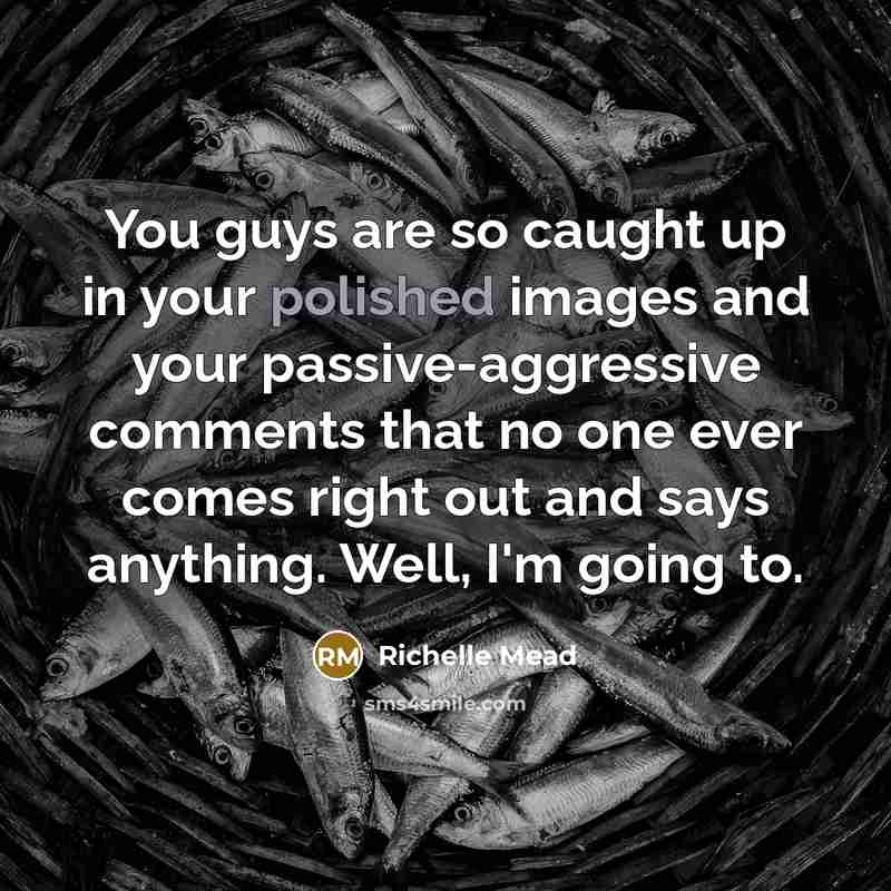 “You guys are so caught up in your polished images…” quote by Richelle Mead