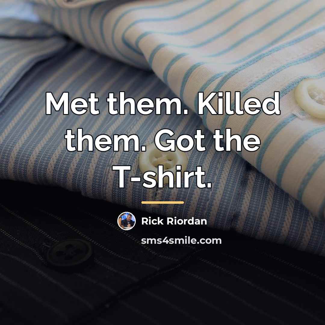 “Met them. Killed them. Got the T-shirt.…” quote by Rick Riordan