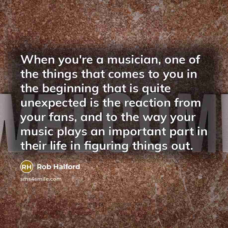 “When you're a musician, one of the things that comes…” quote by Rob Halford