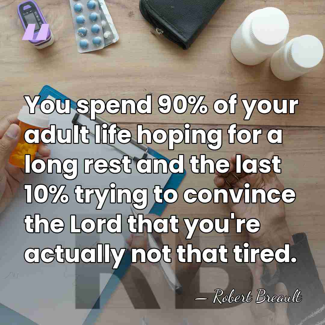 You spend 90% of your adult life hoping for a long rest&hellip; - Robert Breault