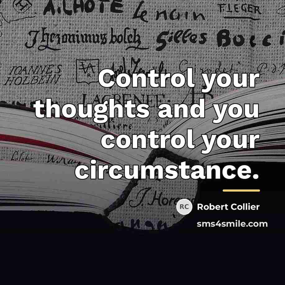 “Control your thoughts and you control your circumstance.…” quote by Robert Collier