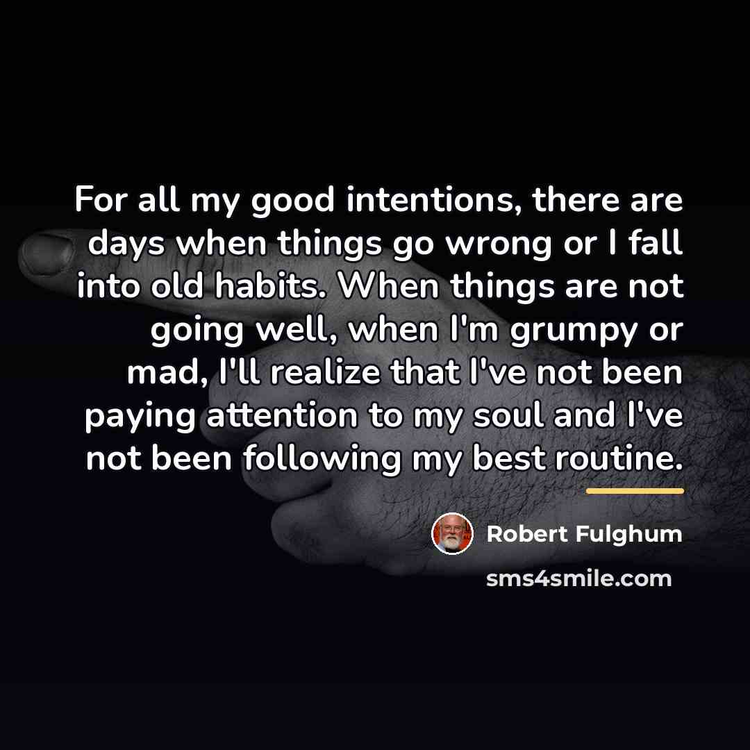 “For all my good intentions, there are days when things…” quote by Robert Fulghum