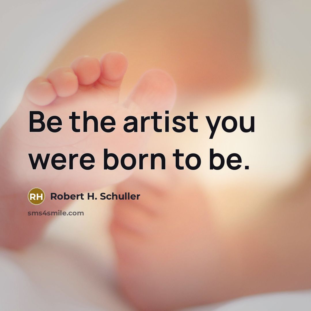 “Be the artist you were born to be.…” quote by Robert H. Schuller